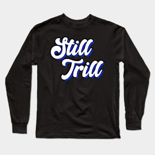 Still Trill Long Sleeve T-Shirt